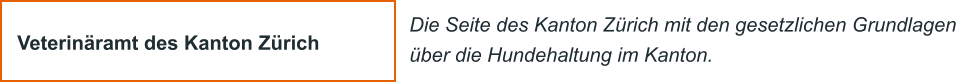 Veterin�ramt des Kanton Z�rich Die Seite des Kanton Z�rich mit den gesetzlichen Grundlagen �ber die Hundehaltung im Kanton.