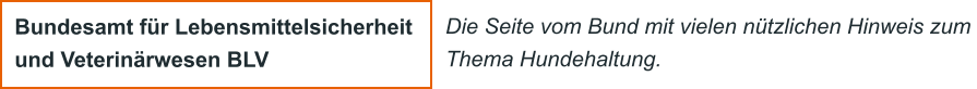 Bundesamt f�r Lebensmittelsicherheit und Veterin�rwesen BLV Die Seite vom Bund mit vielen n�tzlichen Hinweis zum  Thema Hundehaltung.